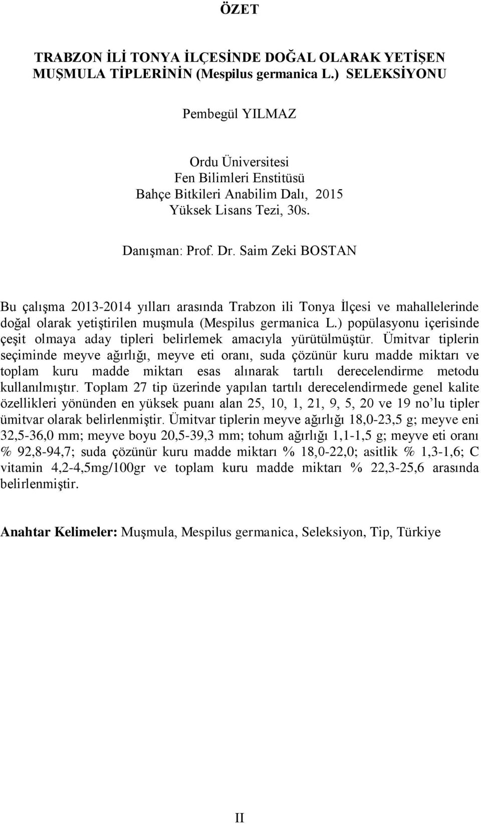 Saim Zeki BOSTAN Bu çalışma 2013-2014 yılları arasında Trabzon ili Tonya İlçesi ve mahallelerinde doğal olarak yetiştirilen muşmula (Mespilus germanica L.