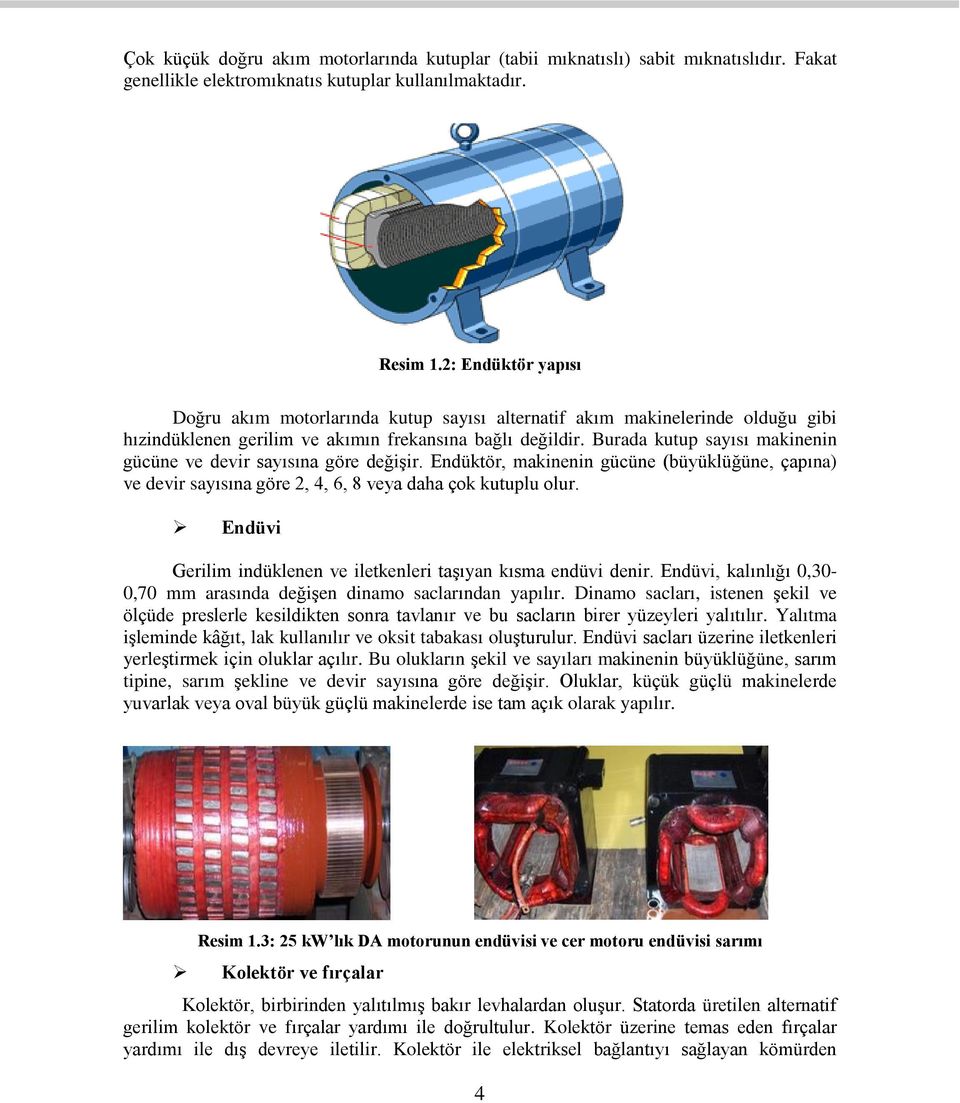 Burada kutup sayısı makinenin gücüne ve devir sayısına göre değişir. Endüktör, makinenin gücüne (büyüklüğüne, çapına) ve devir sayısına göre 2, 4, 6, 8 veya daha çok kutuplu olur.