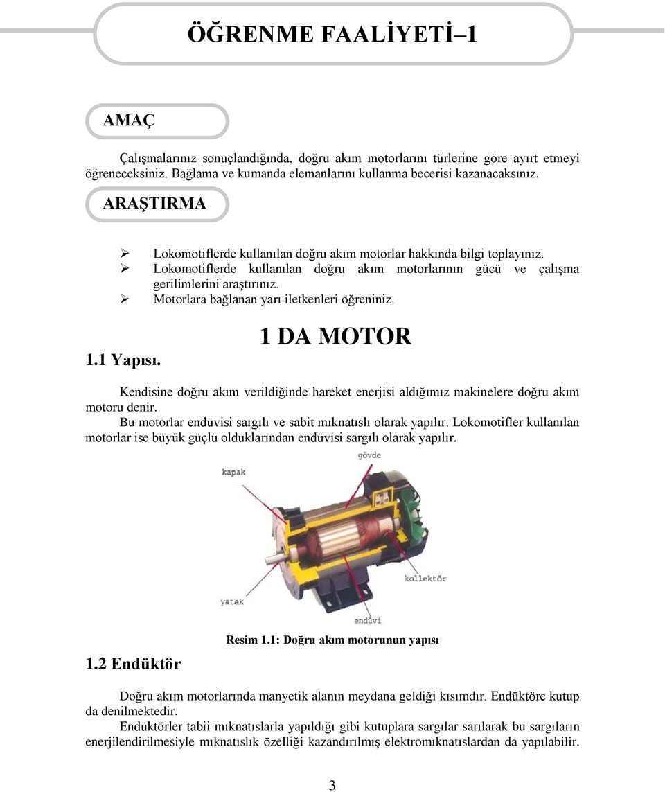 Lokomotiflerde kullanılan doğru akım motorlarının gücü ve çalışma gerilimlerini araştırınız. Motorlara bağlanan yarı iletkenleri öğreniniz. 1.1 Yapısı.