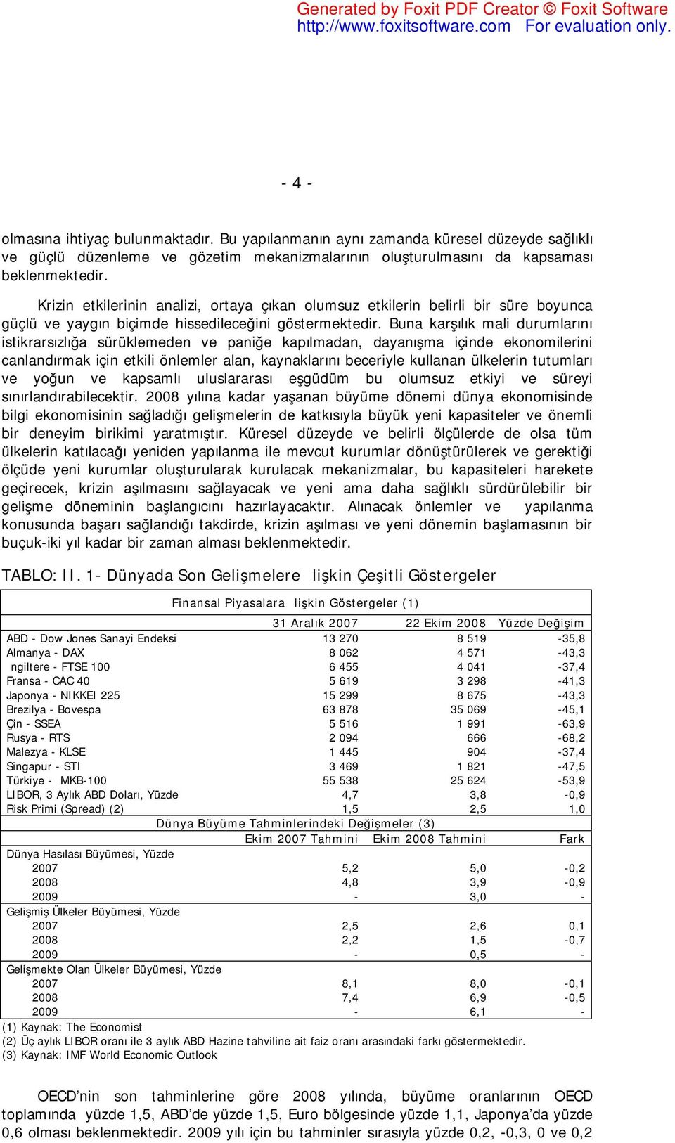 Buna karşılık mali durumlarını istikrarsızlığa sürüklemeden ve paniğe kapılmadan, dayanışma içinde ekonomilerini canlandırmak için etkili önlemler alan, kaynaklarını beceriyle kullanan ülkelerin