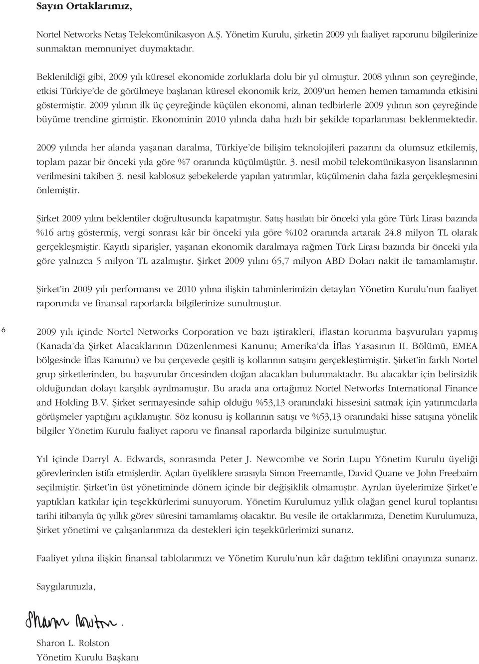 2008 y l n n son çeyre inde, etkisi Türkiye de de görülmeye bafllanan küresel ekonomik kriz, 2009 un hemen hemen tamam nda etkisini göstermifltir.