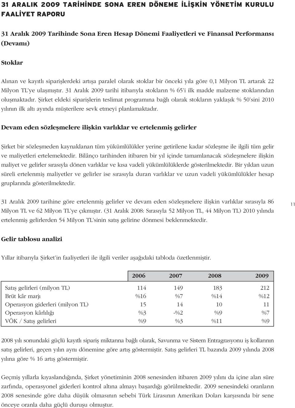 31 Aral k 2009 tarihi itibar yla stoklar n % 65 i ilk madde malzeme stoklar ndan oluflmaktad r.