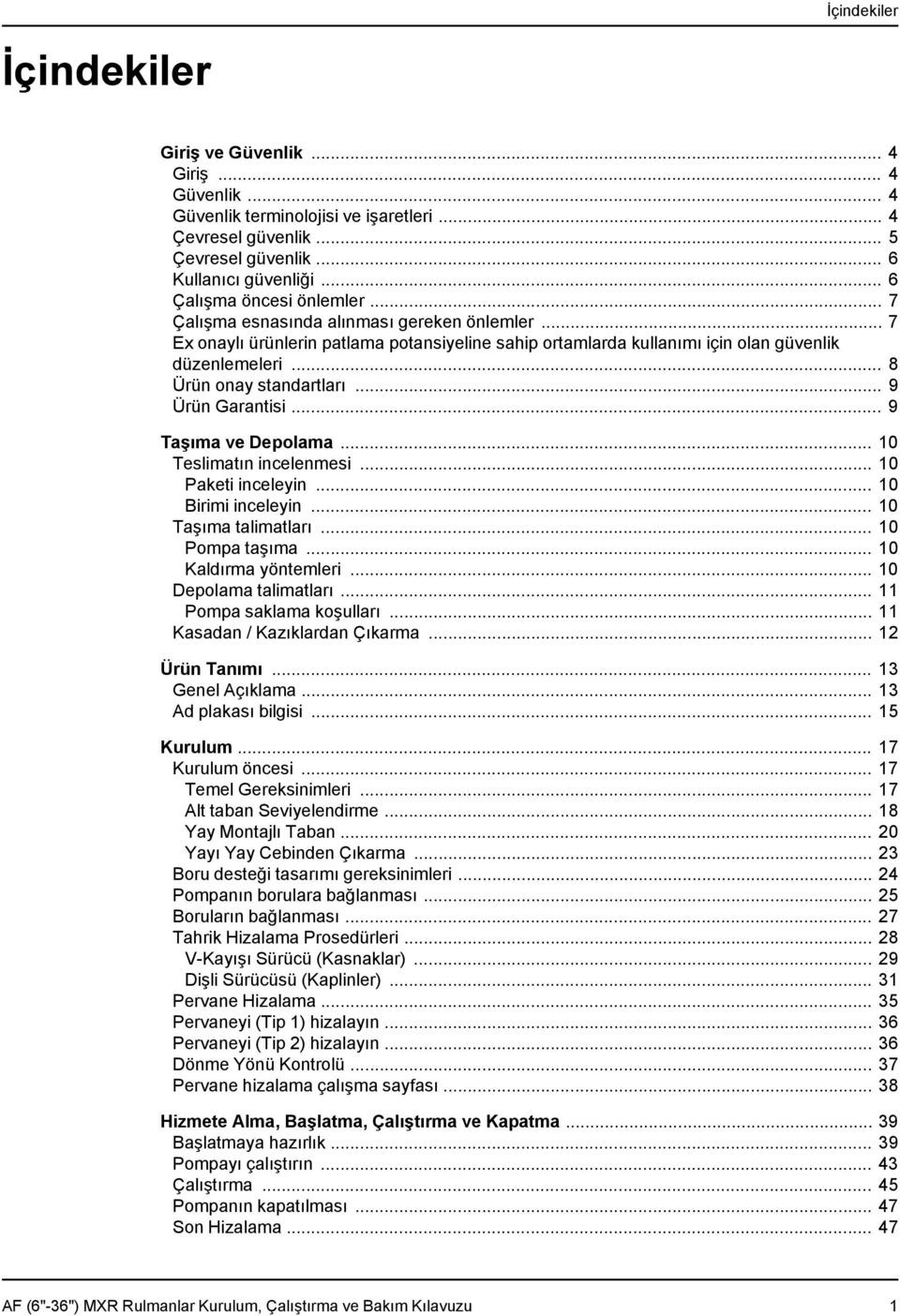 .. 8 Ürün onay standartları... 9 Ürün Garantisi... 9 Taşıma ve Depolama... 10 Teslimatın incelenmesi... 10 Paketi inceleyin... 10 Birimi inceleyin... 10 Taşıma talimatları... 10 Pompa taşıma.