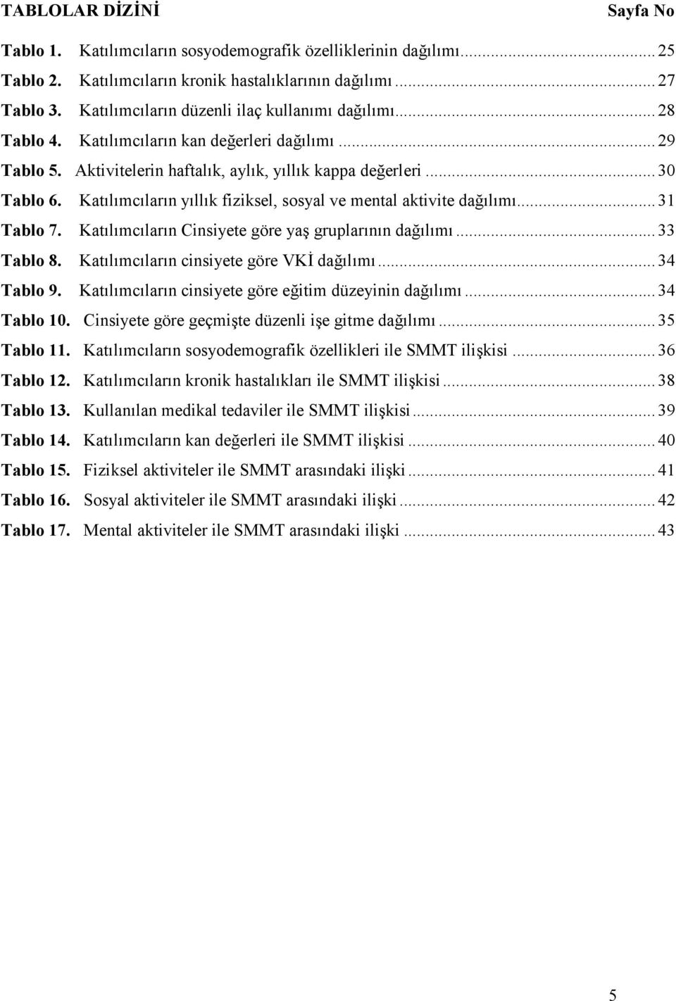 Katılımcıların yıllık fiziksel, sosyal ve mental aktivite dağılımı... 31 Tablo 7. Katılımcıların Cinsiyete göre yaş gruplarının dağılımı... 33 Tablo 8. Katılımcıların cinsiyete göre VKİ dağılımı.