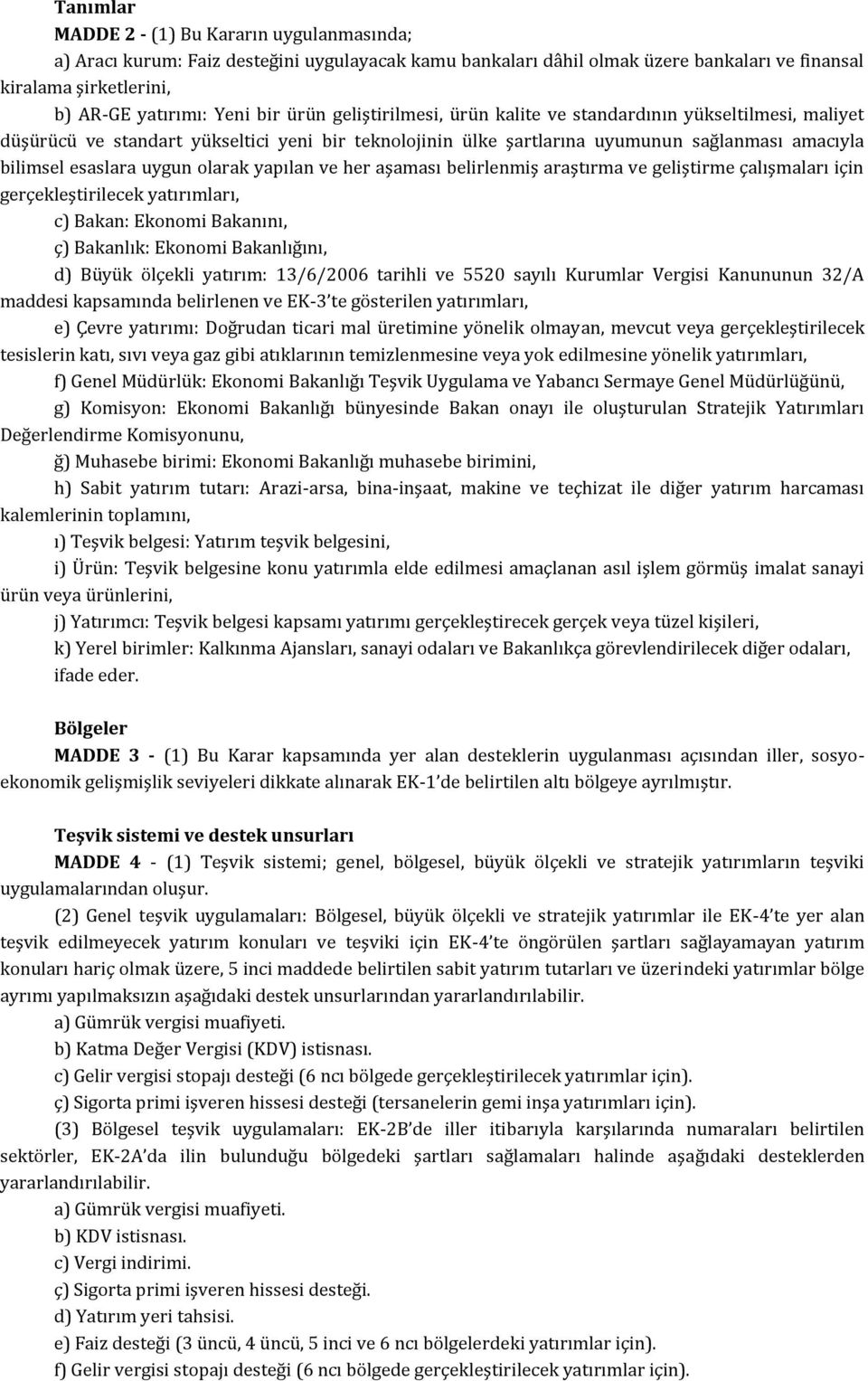 olarak yapılan ve her aşaması belirlenmiş araştırma ve geliştirme çalışmaları için gerçekleştirilecek yatırımları, c) Bakan: Ekonomi Bakanını, ç) Bakanlık: Ekonomi Bakanlığını, d) Büyük ölçekli