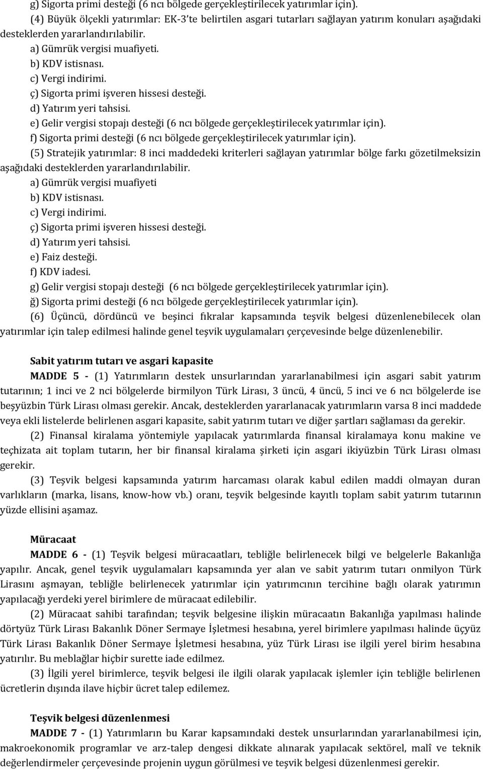 c) Vergi indirimi. ç) Sigorta primi işveren hissesi desteği. d) Yatırım yeri tahsisi. e) Gelir vergisi stopajı desteği (6 ncı bölgede gerçekleştirilecek yatırımlar için).