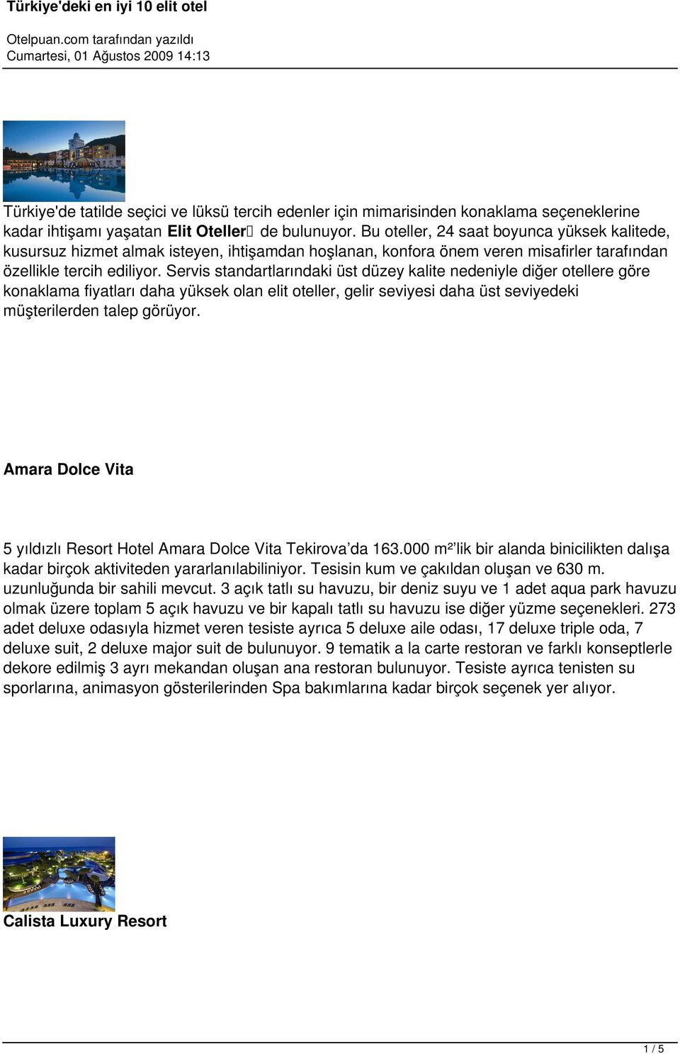 Servis standartlarındaki üst düzey kalite nedeniyle diğer otellere göre konaklama fiyatları daha yüksek olan elit oteller, gelir seviyesi daha üst seviyedeki müşterilerden talep görüyor.