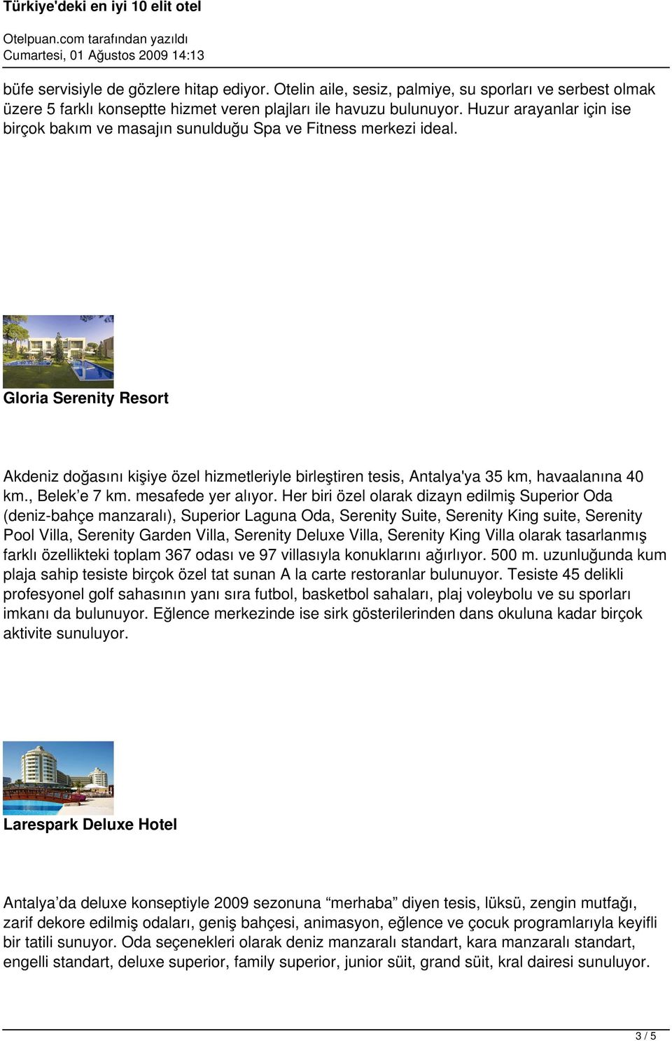 Gloria Serenity Resort Akdeniz doğasını kişiye özel hizmetleriyle birleştiren tesis, Antalya'ya 35 km, havaalanına 40 km., Belek e 7 km. mesafede yer alıyor.
