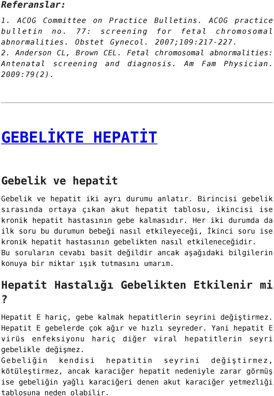 Birincisi gebelik sırasında ortaya çıkan akut hepatit tablosu, ikincisi ise kronik hepatit hastasının gebe kalmasıdır.