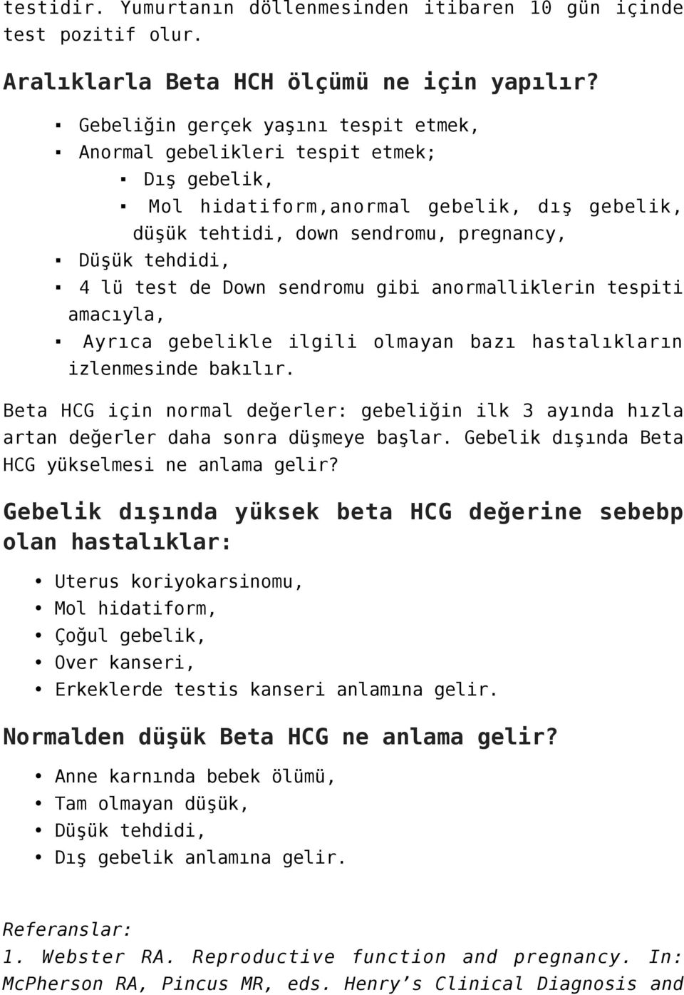 Down sendromu gibi anormalliklerin tespiti amacıyla, Ayrıca gebelikle ilgili olmayan bazı hastalıkların izlenmesinde bakılır.