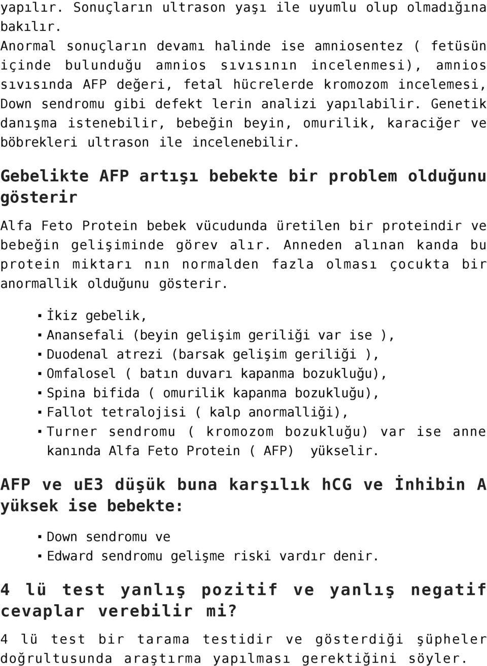 defekt lerin analizi yapılabilir. Genetik danışma istenebilir, bebeğin beyin, omurilik, karaciğer ve böbrekleri ultrason ile incelenebilir.