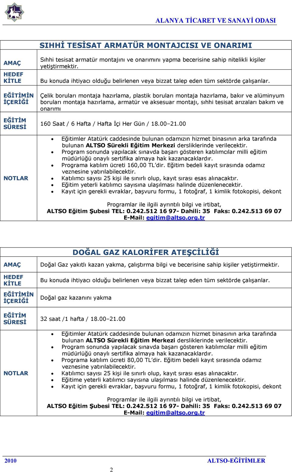 Hafta / Hafta İçi Her Gün / 18.00 21.00 Programa katılım ücreti 160,00 TL dir. Eğitim bedeli kayıt sırasında odamız Eğitim yeterli katılımcı sayısına ulaşılması halinde düzenlenecektir.