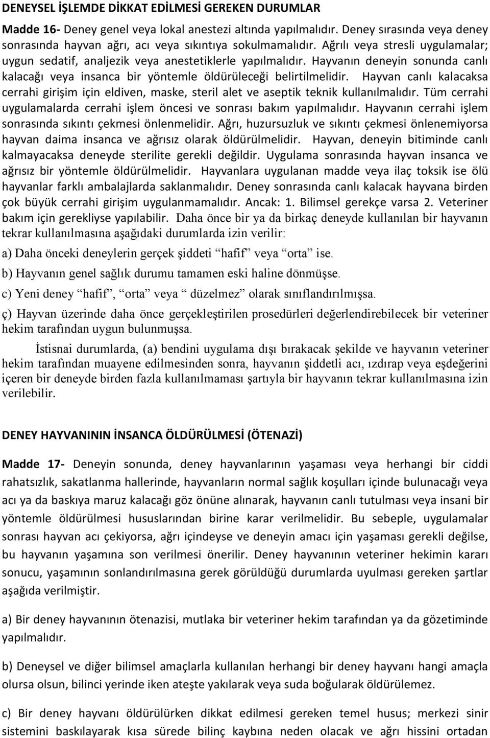 Hayvan canlı kalacaksa cerrahi girişim için eldiven, maske, steril alet ve aseptik teknik kullanılmalıdır. Tüm cerrahi uygulamalarda cerrahi işlem öncesi ve sonrası bakım yapılmalıdır.