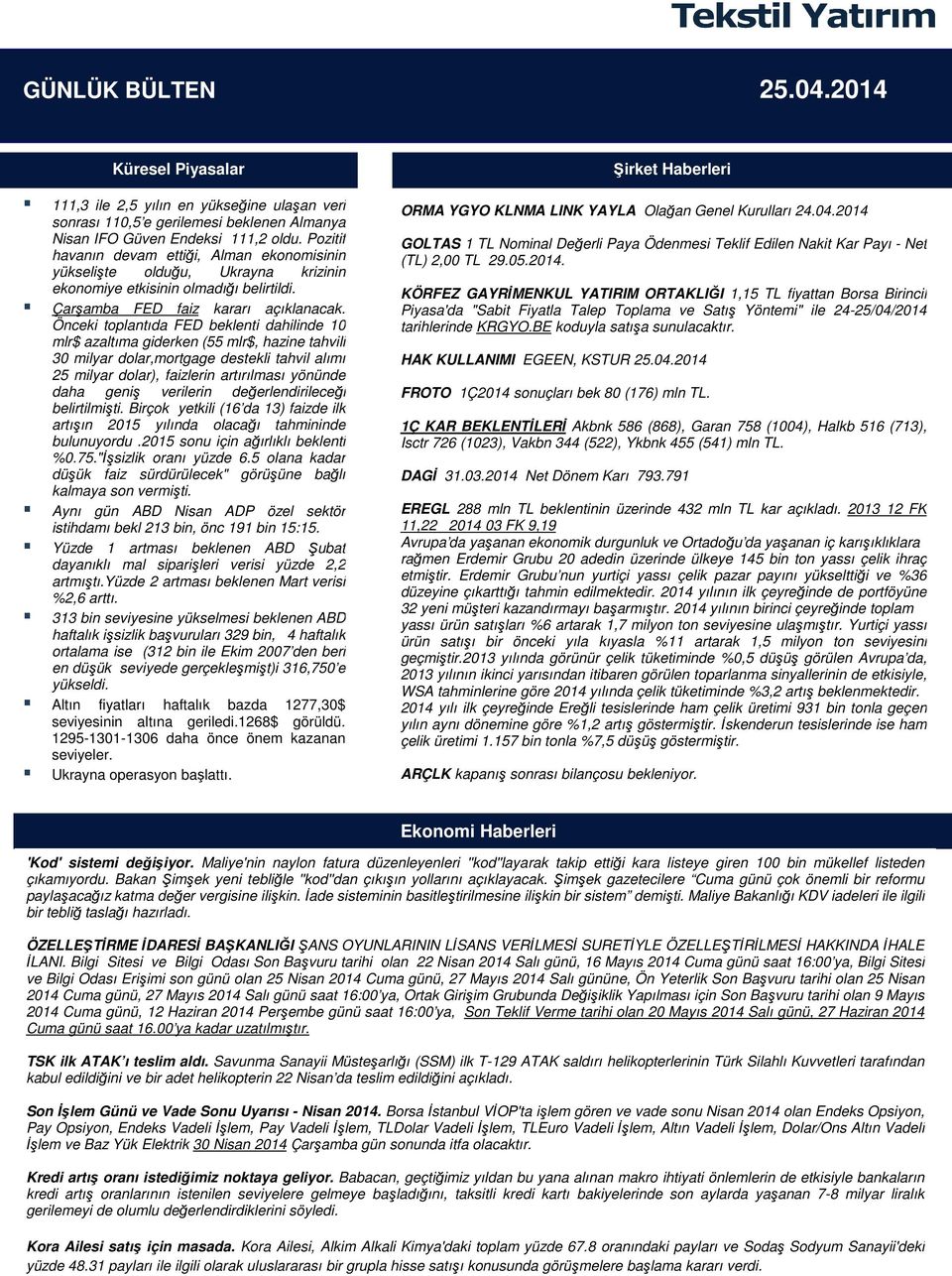 Önceki toplantıda FED beklenti dahilinde 10 mlr$ azaltıma giderken (55 mlr$, hazine tahvili 30 milyar dolar,mortgage destekli tahvil alımı 25 milyar dolar), faizlerin artırılması yönünde daha geniş