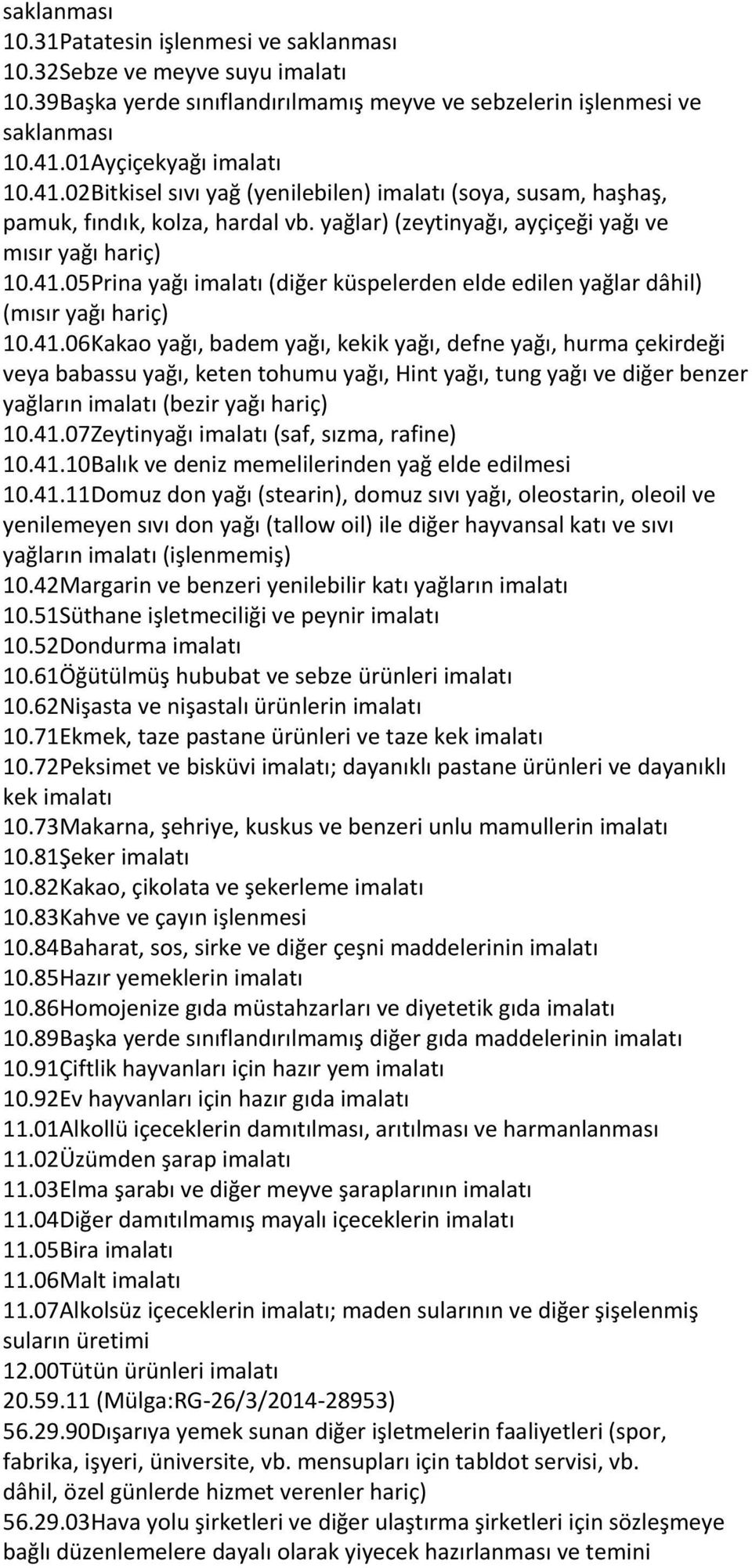 41.06Kakao yağı, badem yağı, kekik yağı, defne yağı, hurma çekirdeği veya babassu yağı, keten tohumu yağı, Hint yağı, tung yağı ve diğer benzer yağların imalatı (bezir yağı hariç) 10.41.07Zeytinyağı imalatı (saf, sızma, rafine) 10.