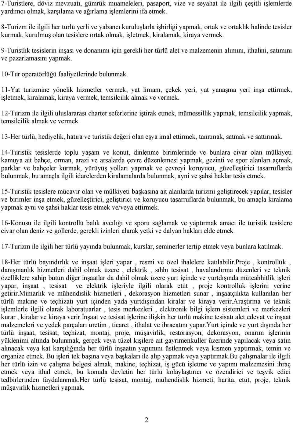 9-Turistlik tesislerin inşası ve donanımı için gerekli her türlü alet ve malzemenin alımını, ithalini, satımını ve pazarlamasını yapmak. 10-Tur operatörlüğü faaliyetlerinde bulunmak.