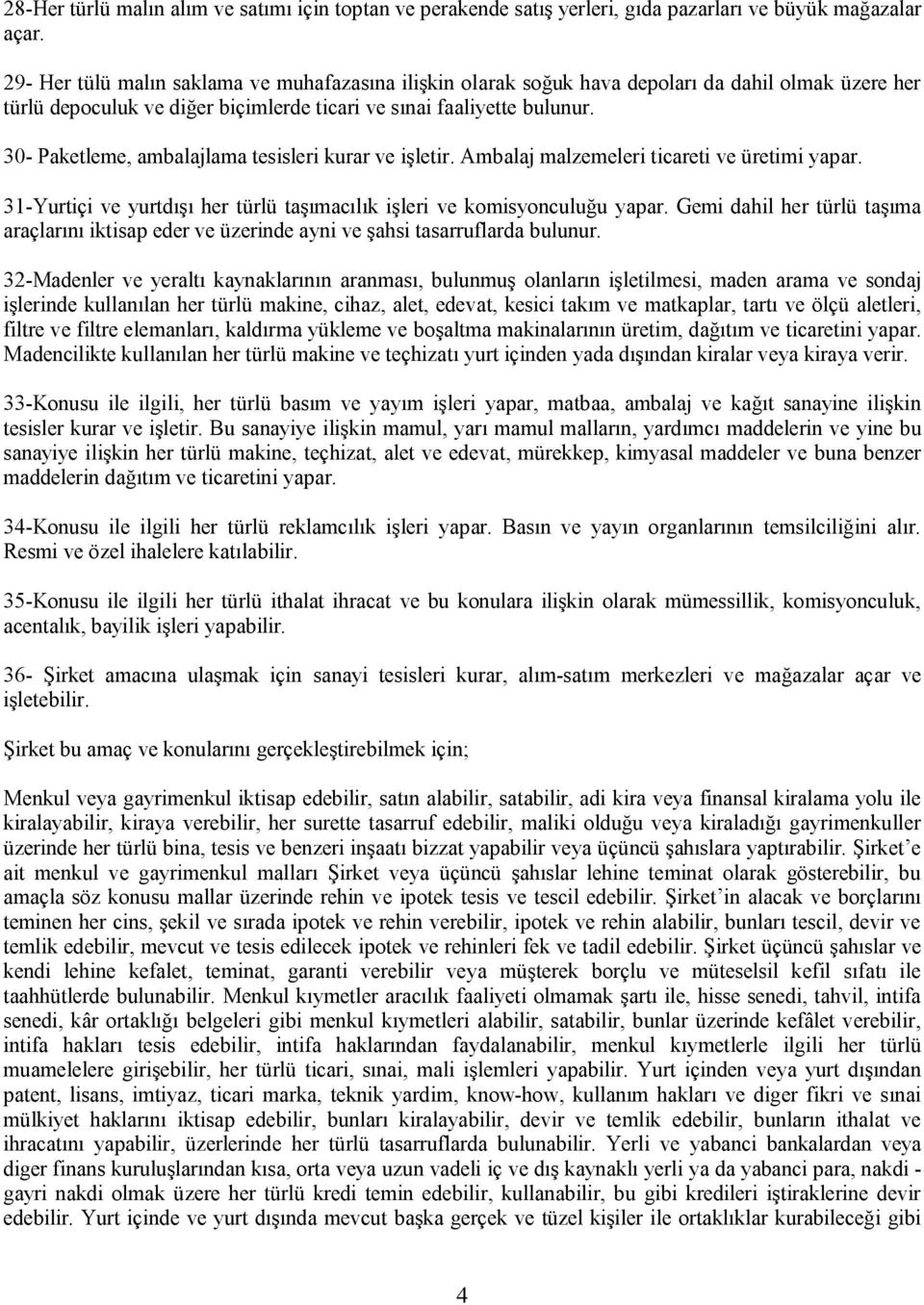 30- Paketleme, ambalajlama tesisleri kurar ve işletir. Ambalaj malzemeleri ticareti ve üretimi yapar. 31-Yurtiçi ve yurtdışı her türlü taşımacılık işleri ve komisyonculuğu yapar.