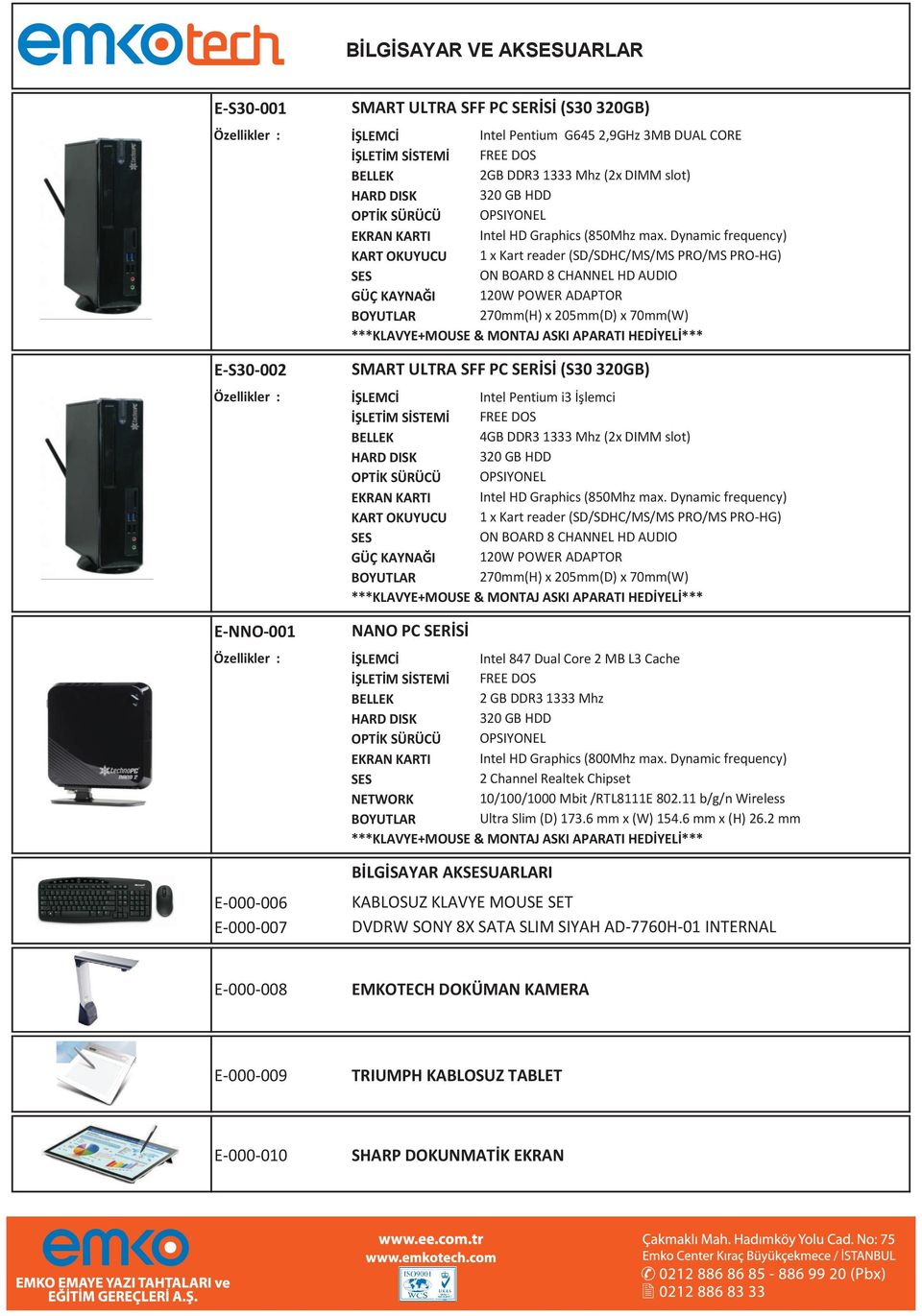 SİSTEMİ BELLEK HARD DISK OPTİK SÜRÜCÜ EKRAN KARTI SES NETWORK BOYUTLAR BİLGİSAYAR AKSESUARLARI Intel Pentium G645 2,9GHz 3MB DUAL CORE FREE DOS 2GB DDR3 1333 Mhz (2x DIMM slot) 320 GB HDD OPSIYONEL