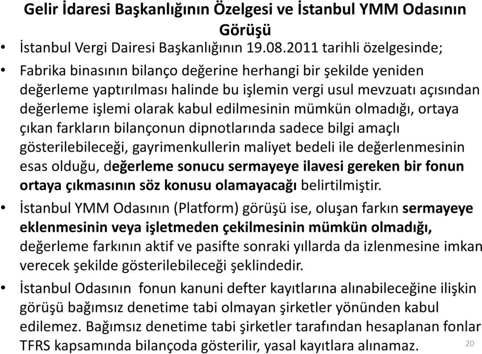 edilmesinin mümkün olmadığı, ortaya çıkan farkların bilançonun dipnotlarında sadece bilgi amaçlı gösterilebileceği, gayrimenkullerin maliyet bedeli ile değerlenmesinin esas olduğu, değerleme sonucu