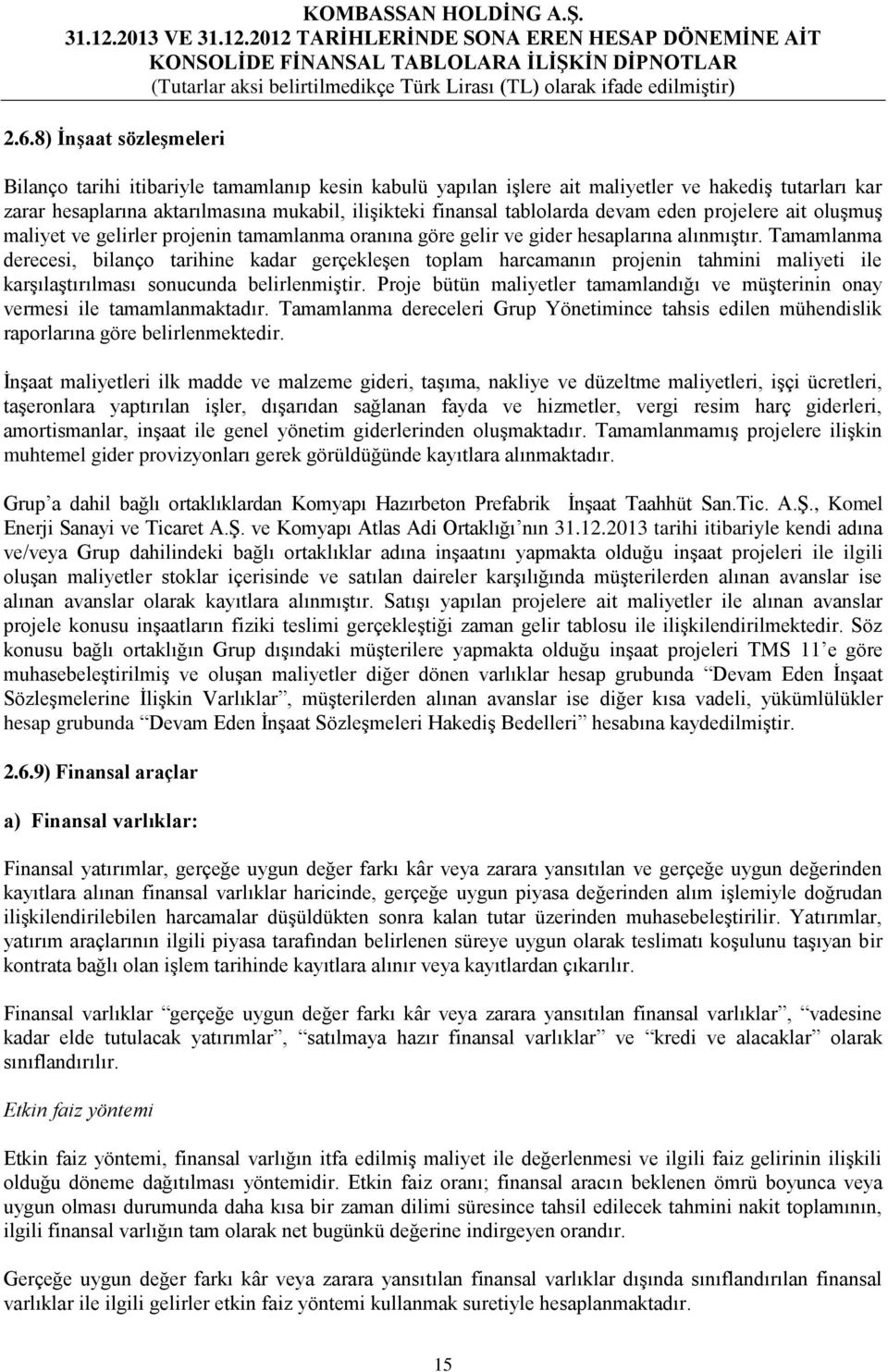 Tamamlanma derecesi, bilanço tarihine kadar gerçekleşen toplam harcamanın projenin tahmini maliyeti ile karşılaştırılması sonucunda belirlenmiştir.