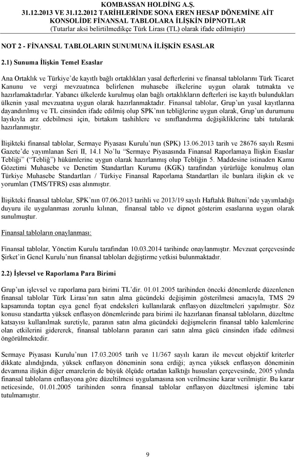 ilkelerine uygun olarak tutmakta ve hazırlamaktadırlar. Yabancı ülkelerde kurulmuş olan bağlı ortaklıkların defterleri ise kayıtlı bulundukları ülkenin yasal mevzuatına uygun olarak hazırlanmaktadır.