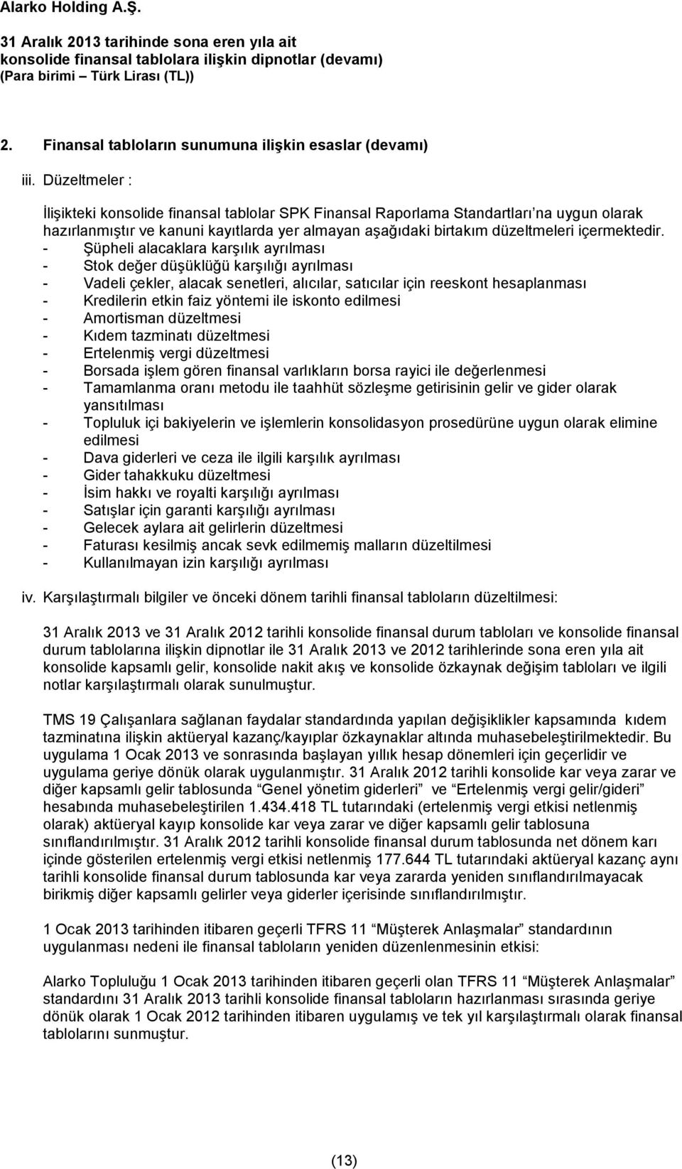 - Şüpheli alacaklara karşılık ayrılması - Stok değer düşüklüğü karşılığı ayrılması - Vadeli çekler, alacak senetleri, alıcılar, satıcılar için reeskont hesaplanması - Kredilerin etkin faiz yöntemi