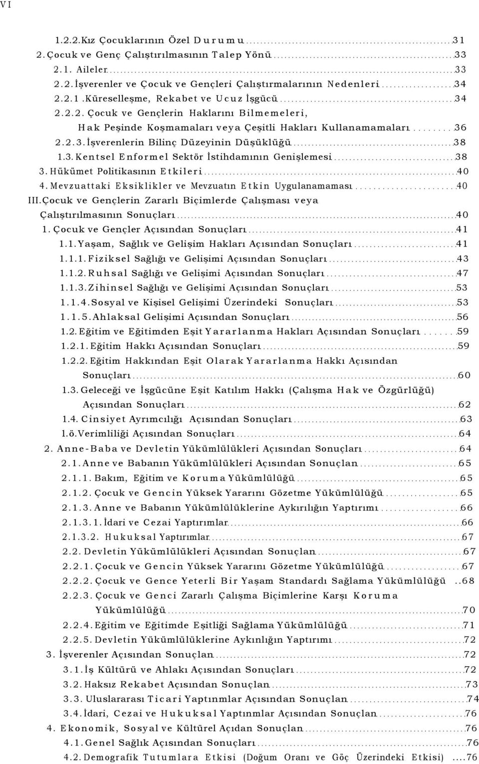 Hükümet Politikasının Etkileri 40 4. Mevzuattaki Eksiklikler ve Mevzuatın Etkin Uygulanamaması 40 III.Çocuk ve Gençlerin Zararlı Biçimlerde Çalışması veya Çalıştırılmasının Sonuçları 40 1.