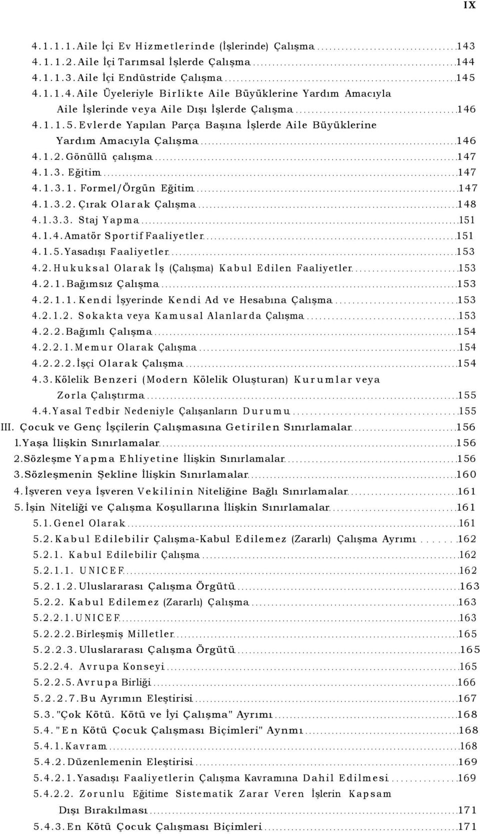 1.3.3. Staj Yapma 151 4.1.4. Amatör Sportif Faaliyetler 151 4.1.5. Yasadışı Faaliyetler 153 4.2. Hukuksal Olarak İş (Çalışma) Kabul Edilen Faaliyetler 153 4.2.1. Bağımsız Çalışma 153 4.2.1.1. Kendi İşyerinde Kendi Ad ve Hesabına Çalışma 153 4.