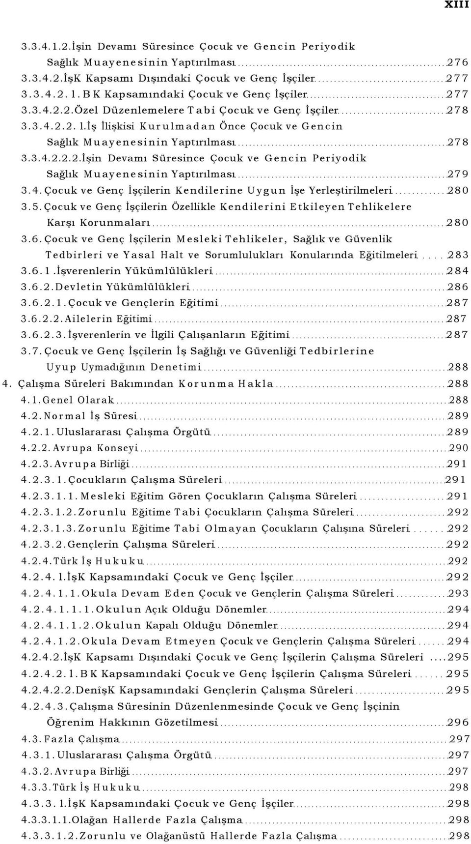 4. Çocuk ve Genç İşçilerin Kendilerine Uygun İşe Yerleştirilmeleri 280 3.5. Çocuk ve Genç İşçilerin Özellikle Kendilerini Etkileyen Tehlikelere Karşı Korunmaları 280 3.6.