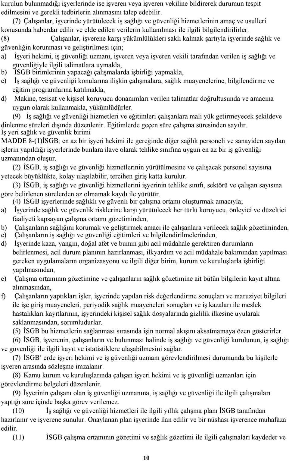 (8) Çalışanlar, işverene karşı yükümlülükleri saklı kalmak şartıyla işyerinde sağlık ve güvenliğin korunması ve geliştirilmesi için; a) İşyeri hekimi, iş güvenliği uzmanı, işveren veya işveren vekili