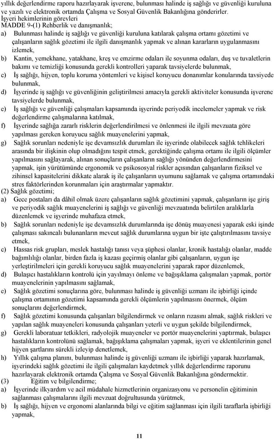 danışmanlık yapmak ve alınan kararların uygulanmasını izlemek, b) Kantin, yemekhane, yatakhane, kreş ve emzirme odaları ile soyunma odaları, duş ve tuvaletlerin bakımı ve temizliği konusunda gerekli