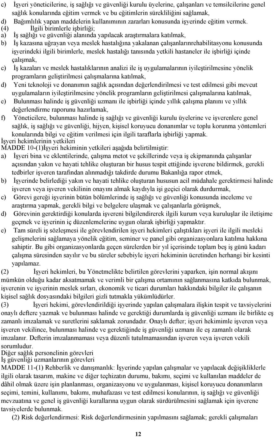 (4) İlgili birimlerle işbirliği; a) İş sağlığı ve güvenliği alanında yapılacak araştırmalara katılmak, b) İş kazasına uğrayan veya meslek hastalığına yakalanan çalışanlarınrehabilitasyonu konusunda