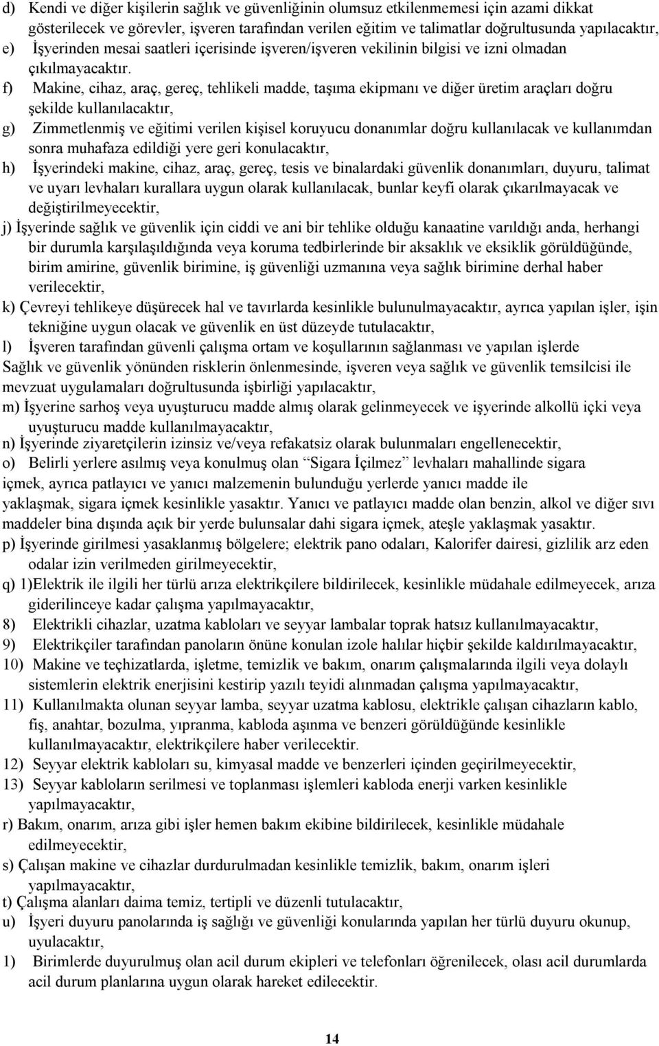 f) Makine, cihaz, araç, gereç, tehlikeli madde, taşıma ekipmanı ve diğer üretim araçları doğru şekilde kullanılacaktır, g) Zimmetlenmiş ve eğitimi verilen kişisel koruyucu donanımlar doğru