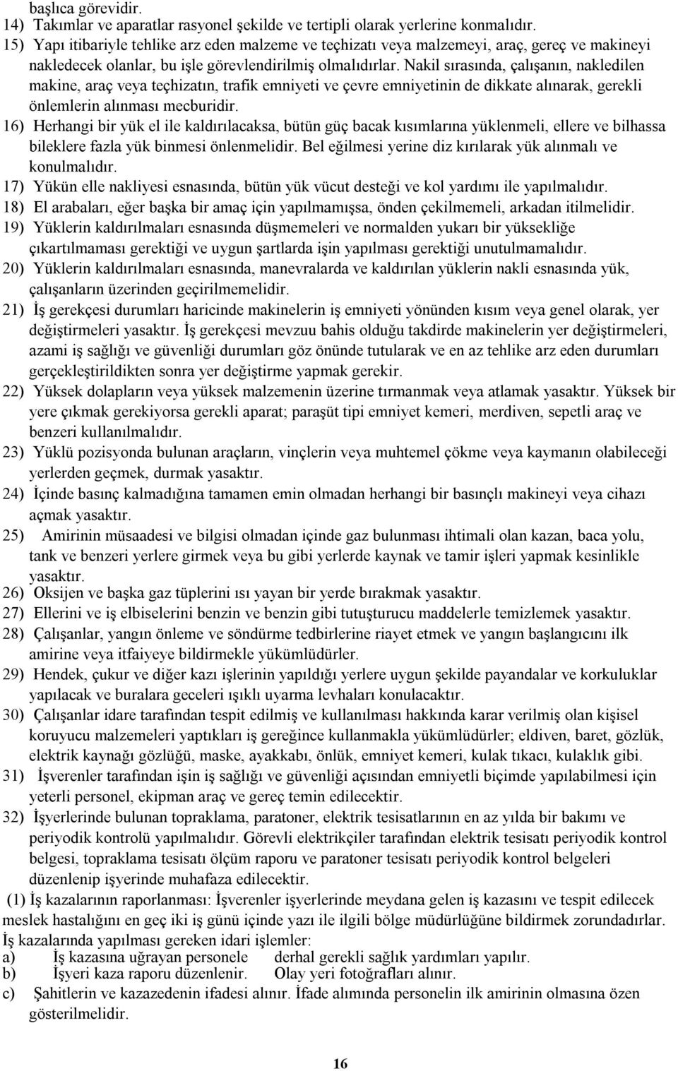 Nakil sırasında, çalışanın, nakledilen makine, araç veya teçhizatın, trafik emniyeti ve çevre emniyetinin de dikkate alınarak, gerekli önlemlerin alınması mecburidir.