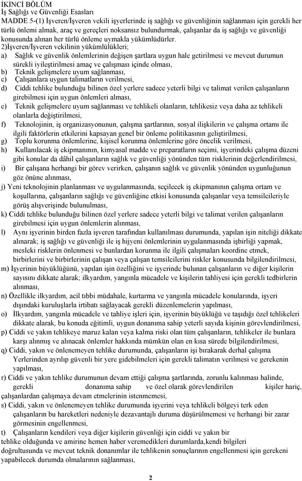 2)İşveren/İşveren vekilinin yükümlülükleri; a) Sağlık ve güvenlik önlemlerinin değişen şartlara uygun hale getirilmesi ve mevcut durumun sürekli iyileştirilmesi amaç ve çalışması içinde olması, b)