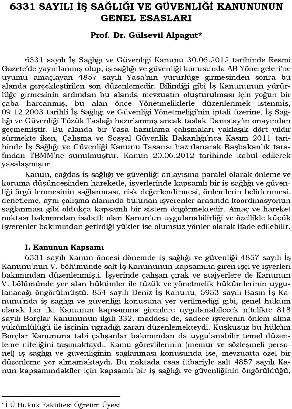 düzenlemedir. Bilindiği gibi İş Kanununun yürürlüğe girmesinin ardından bu alanda mevzuatın oluşturulması için yoğun bir çaba harcanmış, bu alan önce Yönetmeliklerle düzenlenmek istenmiş, 09.12.