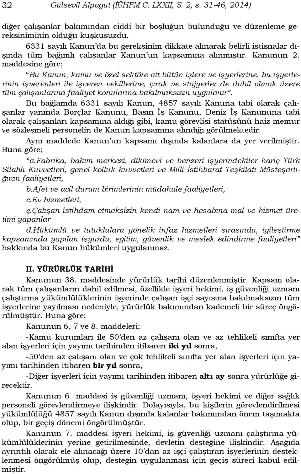 maddesine göre; Bu Kanun, kamu ve özel sektöre ait bütün işlere ve işyerlerine, bu işyerlerinin işverenleri ile işveren vekillerine, çırak ve stajyerler de dahil olmak üzere tüm çalışanlarına