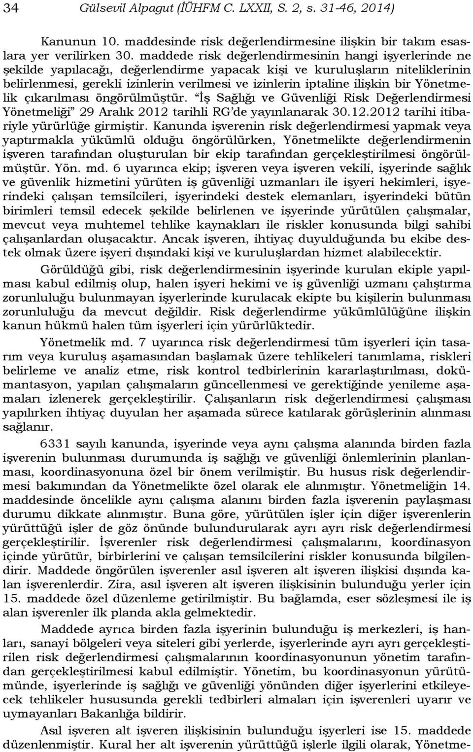 ilişkin bir Yönetmelik çıkarılması öngörülmüştür. İş Sağlığı ve Güvenliği Risk Değerlendirmesi Yönetmeliği 29 Aralık 2012 tarihli RG de yayınlanarak 30.12.2012 tarihi itibariyle yürürlüğe girmiştir.