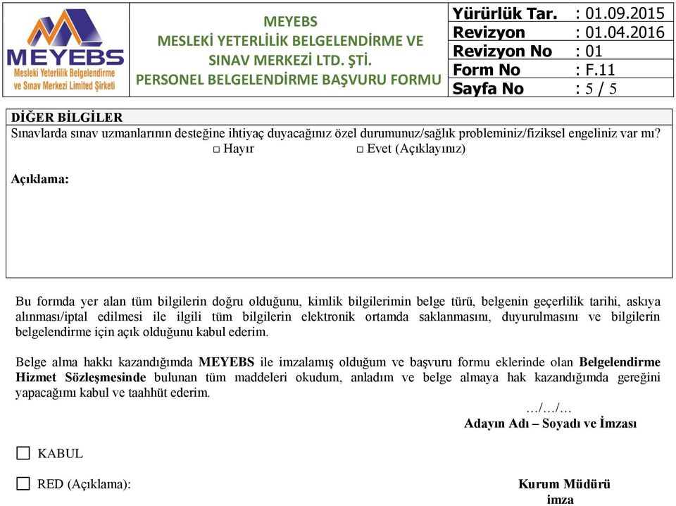 bilgilerin elektronik ortamda saklanmasını, duyurulmasını ve bilgilerin belgelendirme için açık olduğunu kabul ederim.