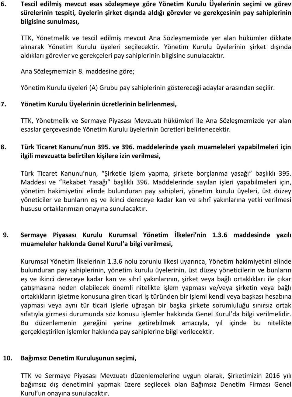 Yönetim Kurulu üyelerinin şirket dışında aldıkları görevler ve gerekçeleri pay sahiplerinin bilgisine sunulacaktır. Ana Sözleşmemizin 8.