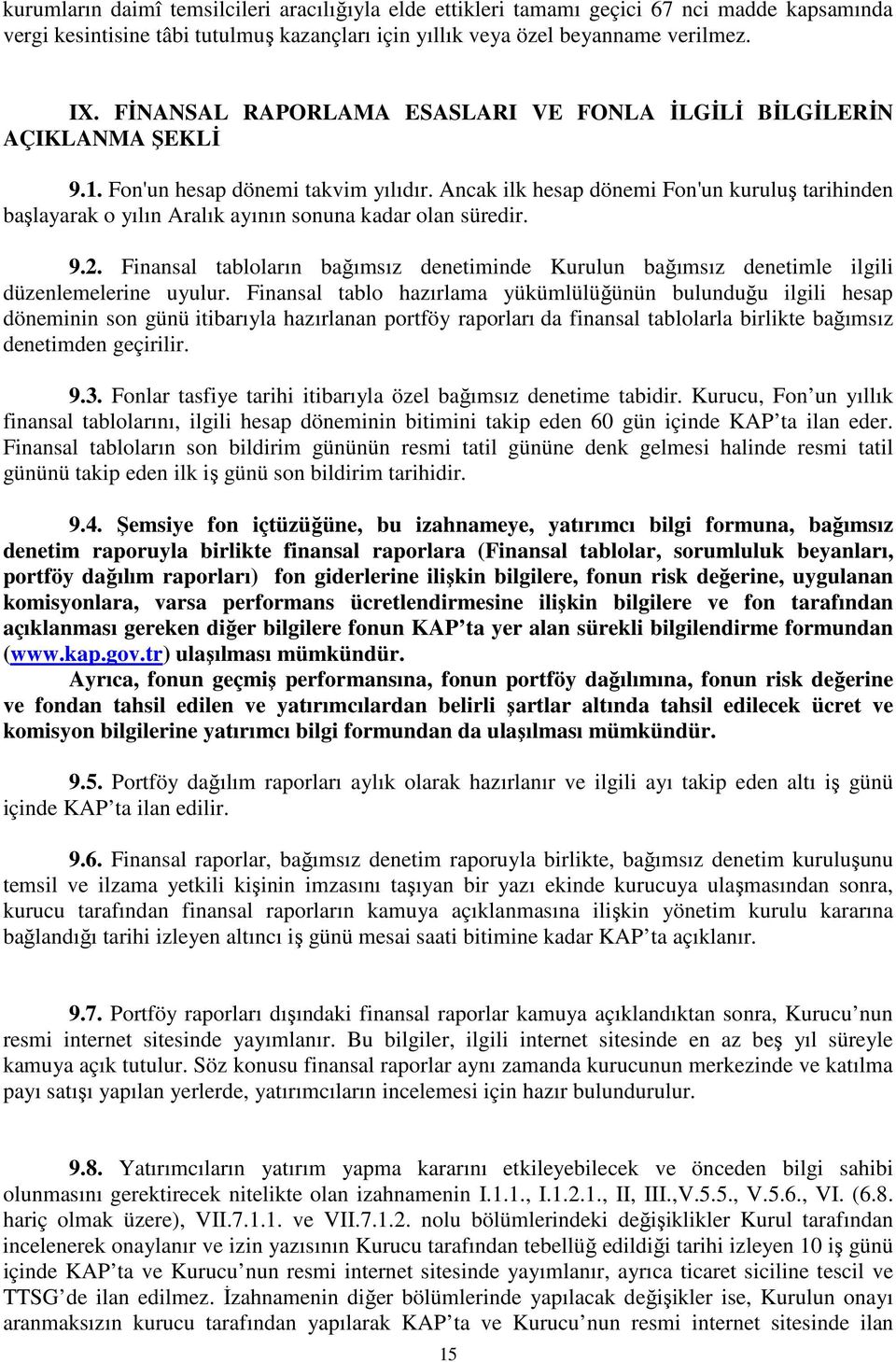 Ancak ilk hesap dönemi Fon'un kuruluş tarihinden başlayarak o yılın Aralık ayının sonuna kadar olan süredir. 9.2.