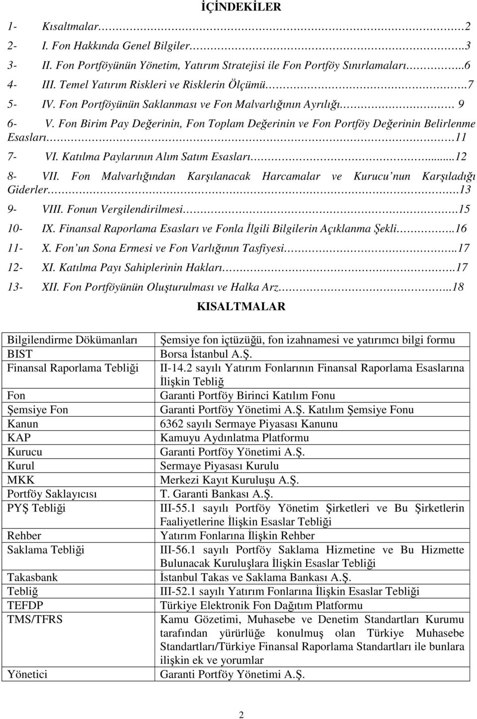 Katılma Paylarının Alım Satım Esasları...12 8- VII. Fon Malvarlığından Karşılanacak Harcamalar ve Kurucu nun Karşıladığı Giderler.13 9- VIII. Fonun Vergilendirilmesi.15 10- IX.