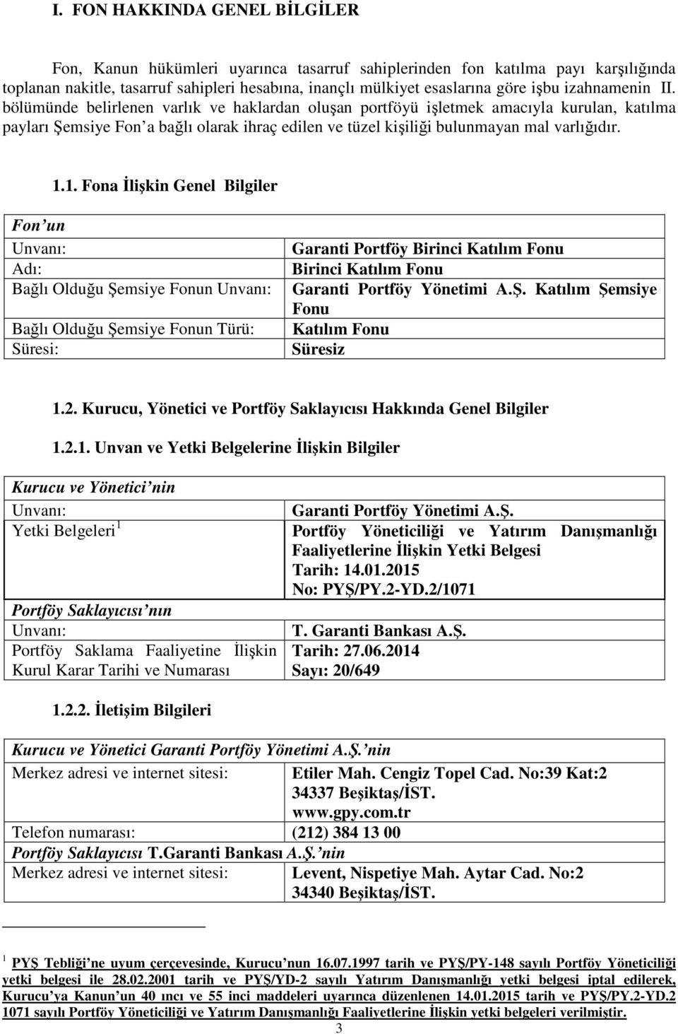 1.1. Fona İlişkin Genel Bilgiler Fon un Unvanı: Adı: Bağlı Olduğu Şemsiye Fonun Unvanı: Bağlı Olduğu Şemsiye Fonun Türü: Süresi: Garanti Portföy Birinci Katılım Fonu Birinci Katılım Fonu Garanti