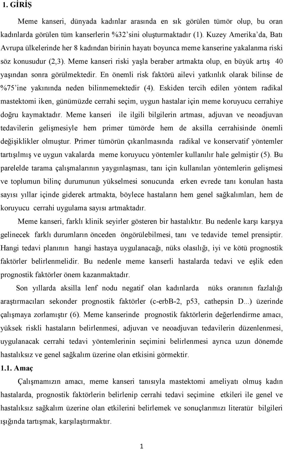 Meme kanseri riski yaşla beraber artmakta olup, en büyük artış 40 yaşından sonra görülmektedir. En önemli risk faktörü ailevi yatkınlık olarak bilinse de %75 ine yakınında neden bilinmemektedir (4).