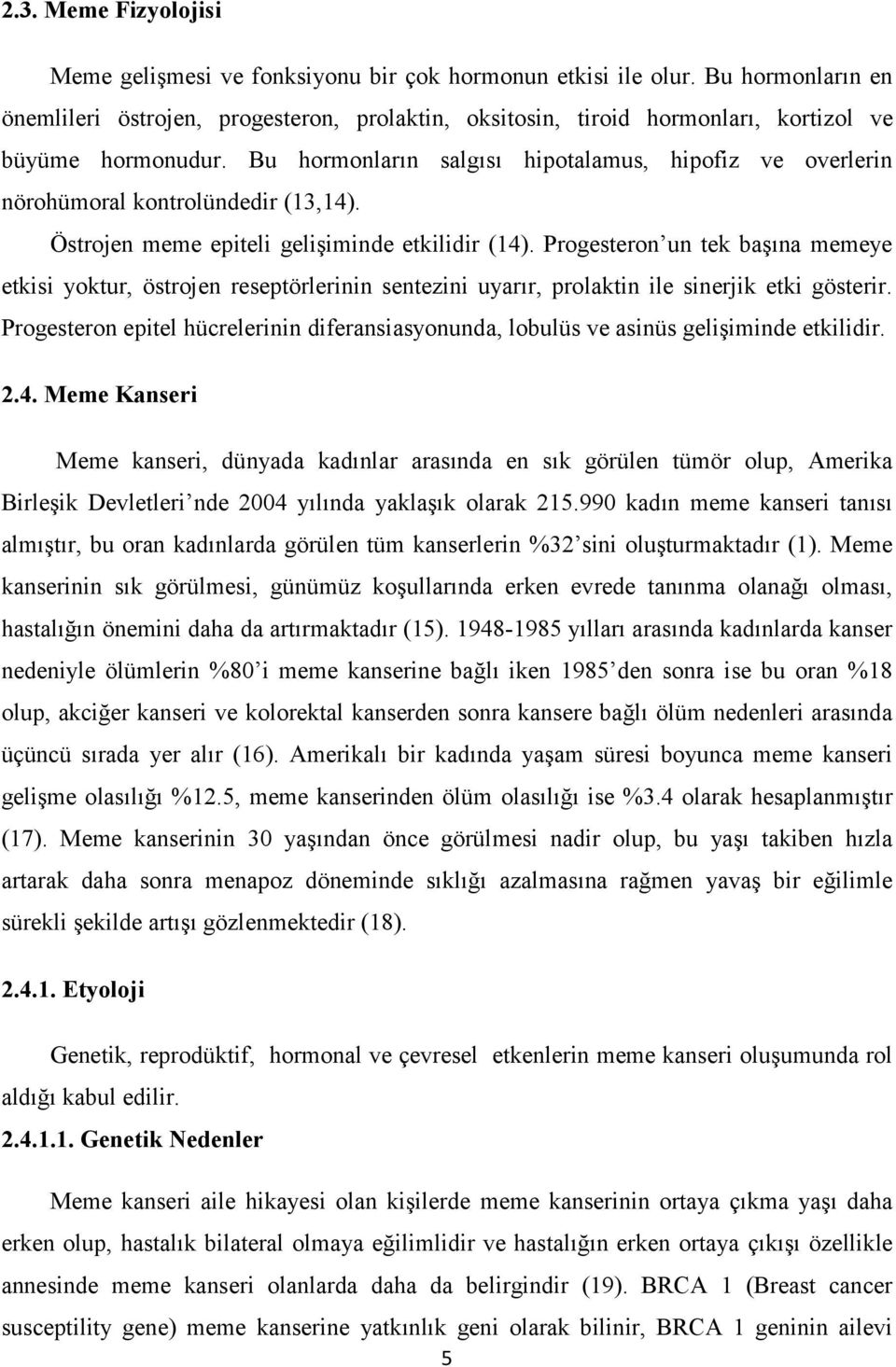 Bu hormonların salgısı hipotalamus, hipofiz ve overlerin nörohümoral kontrolündedir (13,14). Östrojen meme epiteli gelişiminde etkilidir (14).