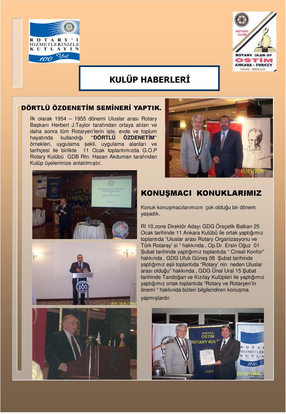 Ocak toplantımızda G.O.P Rotary Kulübü GDB Rtn. Hasan Akduman tarafından Kulüp üyelerimize anlatılmıştır. KONUŞMACI KONUKLARIMIZ Konuk konuşmacılarımızın çok olduğu bir dönem yaşadık. RI 10.