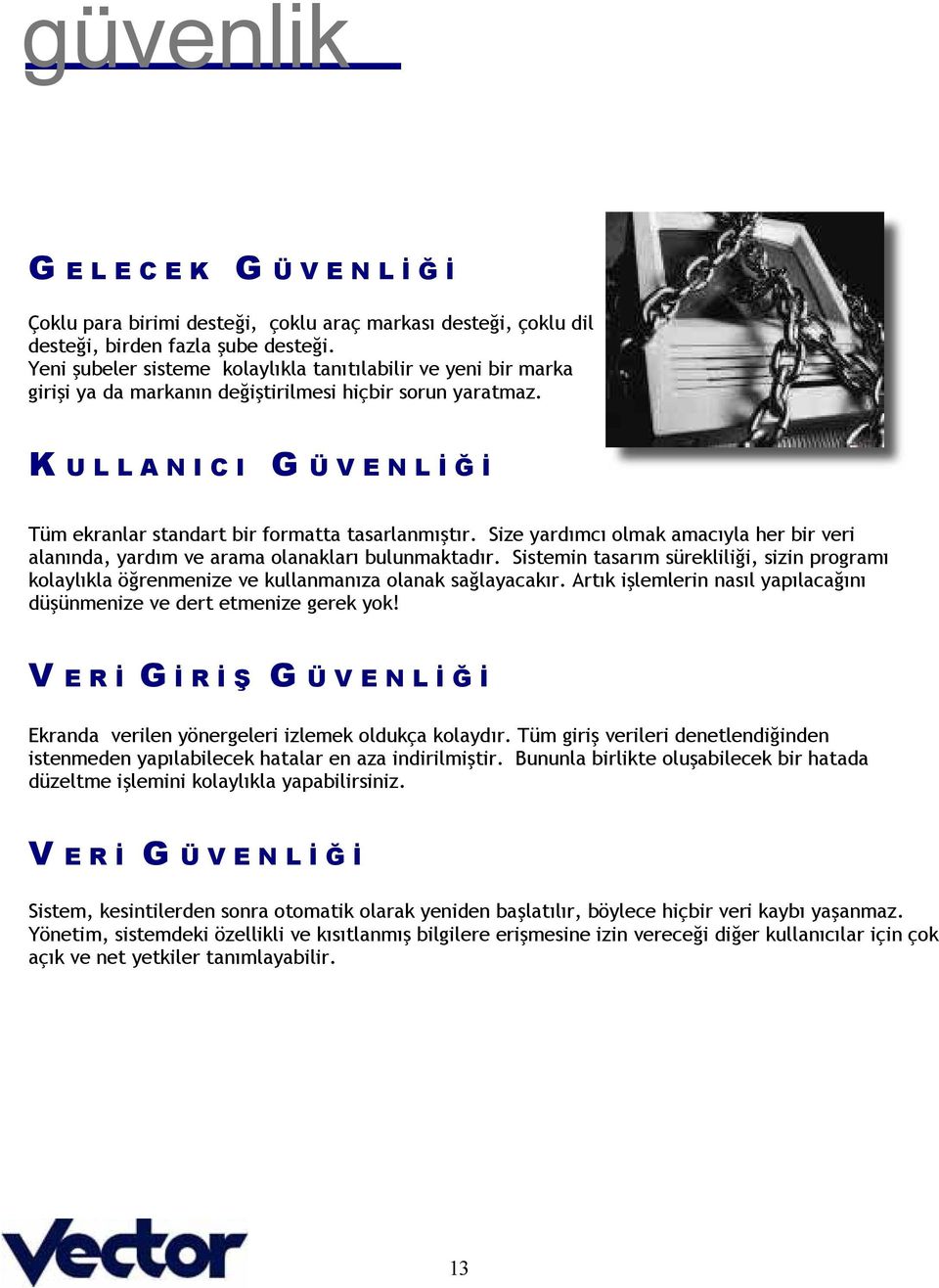 K U L L A N I C I G Ü V E N L İ Ğ İ Tüm ekranlar standart bir formatta tasarlanmıştır. Size yardımcı olmak amacıyla her bir veri alanında, yardım ve arama olanakları bulunmaktadır.