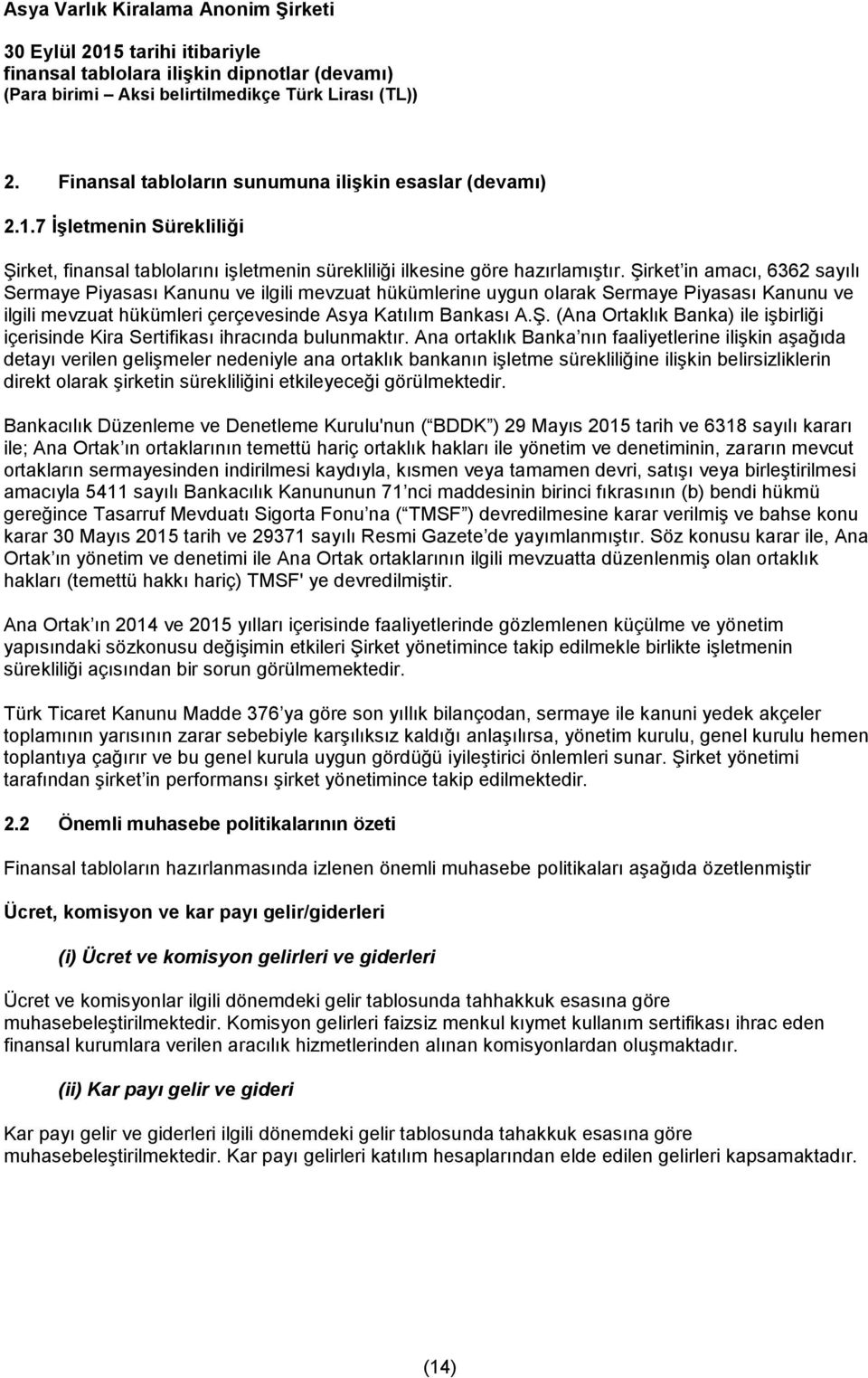 Ana ortaklık Banka nın faaliyetlerine ilişkin aşağıda detayı verilen gelişmeler nedeniyle ana ortaklık bankanın işletme sürekliliğine ilişkin belirsizliklerin direkt olarak şirketin sürekliliğini