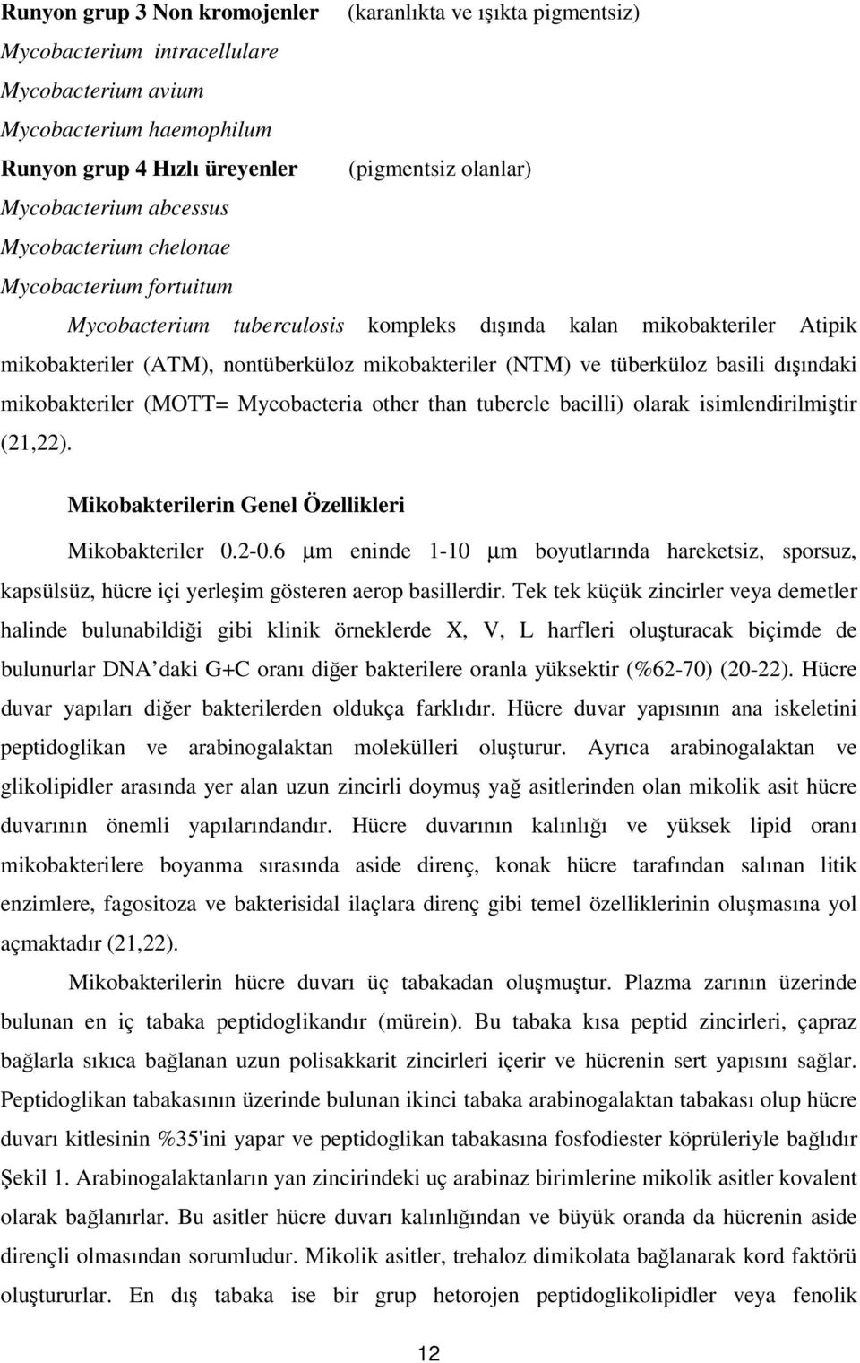 ve tüberküloz basili dışındaki mikobakteriler (MOTT= Mycobacteria other than tubercle bacilli) olarak isimlendirilmiştir (1,). Mikobakterilerin Genel Özellikleri Mikobakteriler 0.-0.