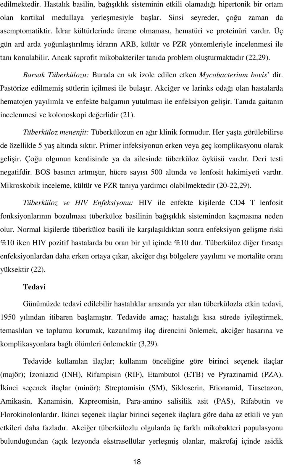 Ancak saprofit mikobakteriler tanıda problem oluşturmaktadır (,). Barsak Tüberkülozu: Burada en sık izole edilen etken Mycobacterium bovis dir. Pastörize edilmemiş sütlerin içilmesi ile bulaşır.